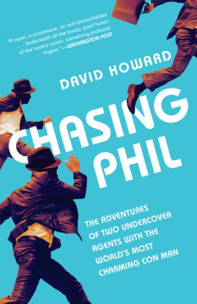 CHASING PHIL: The Adventures of Two Undercover Agents With The World\'s Most Charming Con Man